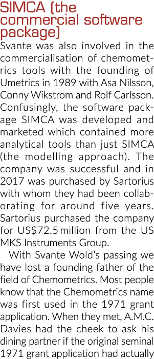 SIMCA (the commercial software package) Svante was also involved in the commercialisation of chemometrics tools with    