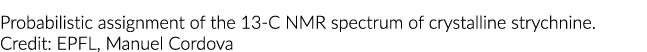 Probabilistic assignment of the 13-C NMR spectrum of crystalline strychnine  Credit: EPFL, Manuel Cordova