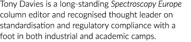 Tony Davies is a long-standing Spectroscopy  Europe column editor and recognised thought leader on standardisation an   